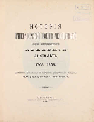 История Императорской Военно-медицинской (бывшей Медико-хирургической) академии за сто лет. 1798—1898 / Составлена Коммиссиею по поручению Конференции Академии и под редакциею проф. Ивановскаго. СПб.: Тип. Мин-ва внутренних дел, 1898.
